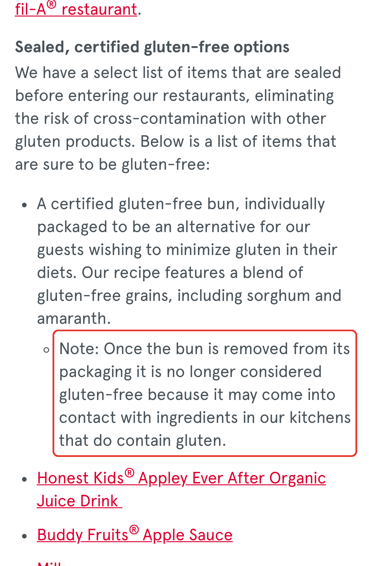 Chick-fil-A allergen detail: Once the bun is removed from its packaging it is no longer considered gluten-free because it may come into contact with ingredients in our kitchens that do contain gluten.