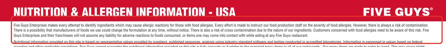 Five Guys allergen detail: There is always a risk of contamination ... There is also a risk of cross contamination due to the nature of our ingredients. Customers concerned with food allergies need to be aware of this risk.